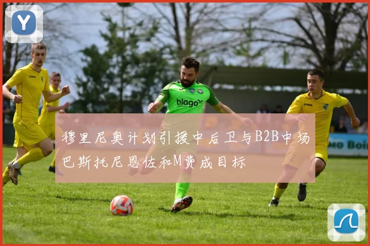 穆里尼奥计划引援中后卫与B2B中场巴斯托尼恩佐和M费成目标